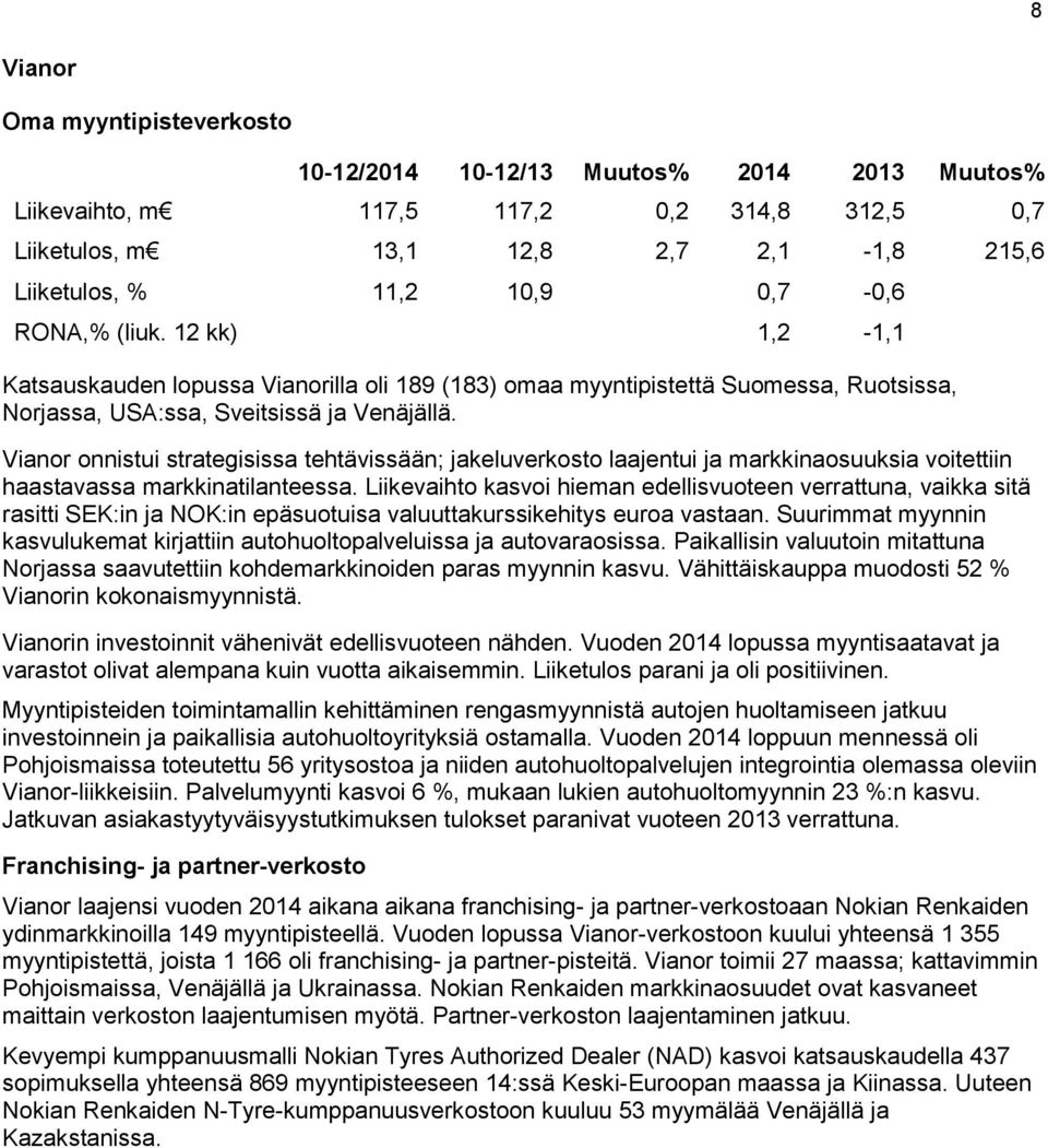 Liikevaihto kasvoi hieman edellisvuoteen verrattuna, vaikka sitä rasitti SEK:in ja NOK:in epäsuotuisa valuuttakurssikehitys euroa vastaan.