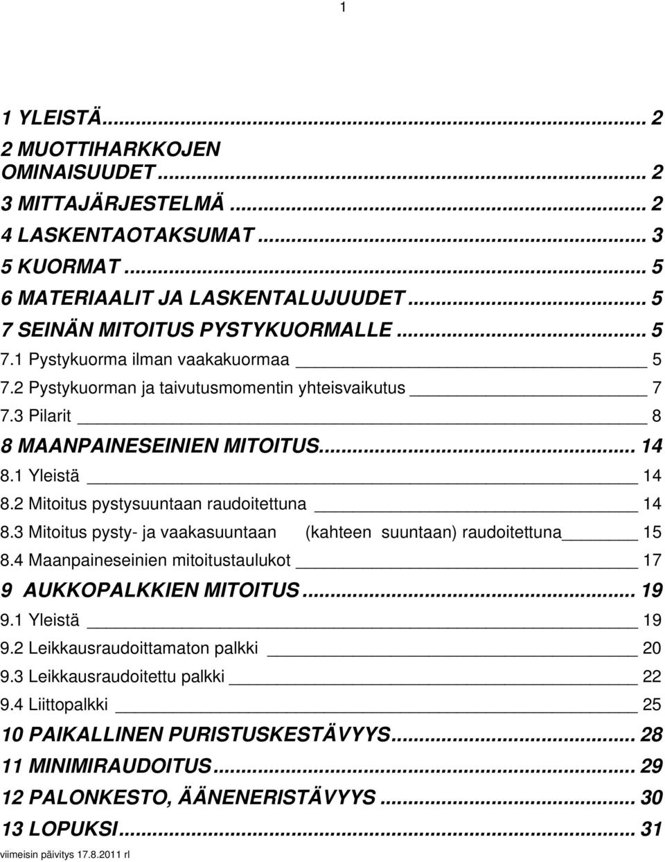 3 Mitoitus pysty- ja vaakasuuntaan (kahteen suuntaan) raudoitettuna 15 8.4 Maanpaineseinien mitoitustaulukot 17 9 AUKKOPALKKIEN MITOITUS... 19 9.1 Yleistä 19 9.2 Leikkausraudoittamaton palkki 20 9.