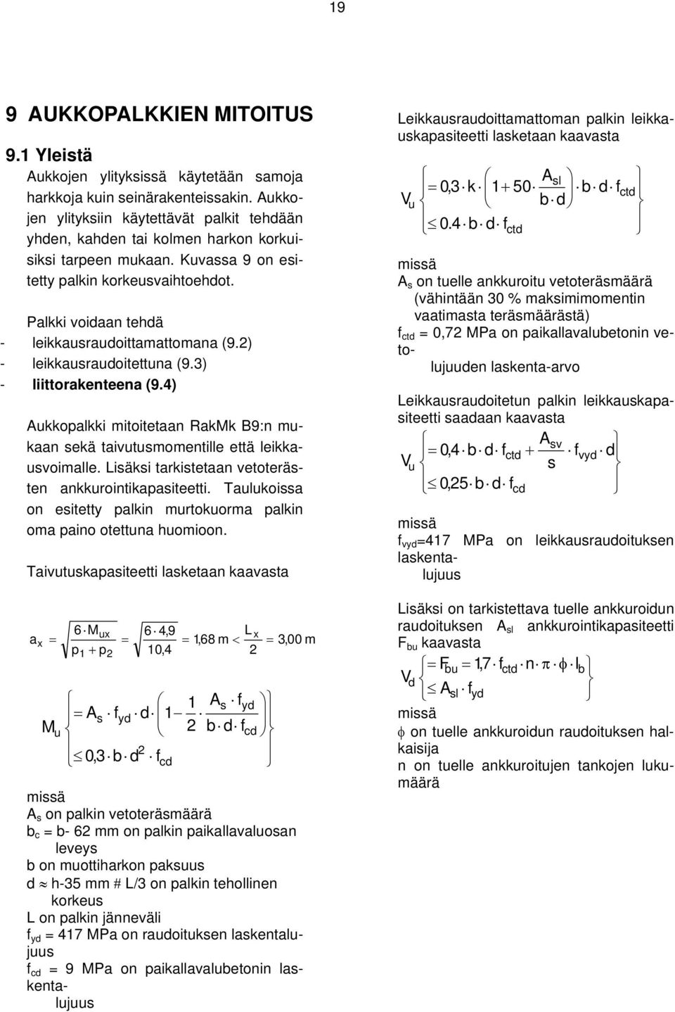 Palkki voidaan tehdä - leikkausraudoittamattomana (9.2) - leikkausraudoitettuna (9.3) - liittorakenteena (9.4) Aukkopalkki mitoitetaan RakMk B9:n mukaan sekä taivutusmomentille että leikkausvoimalle.