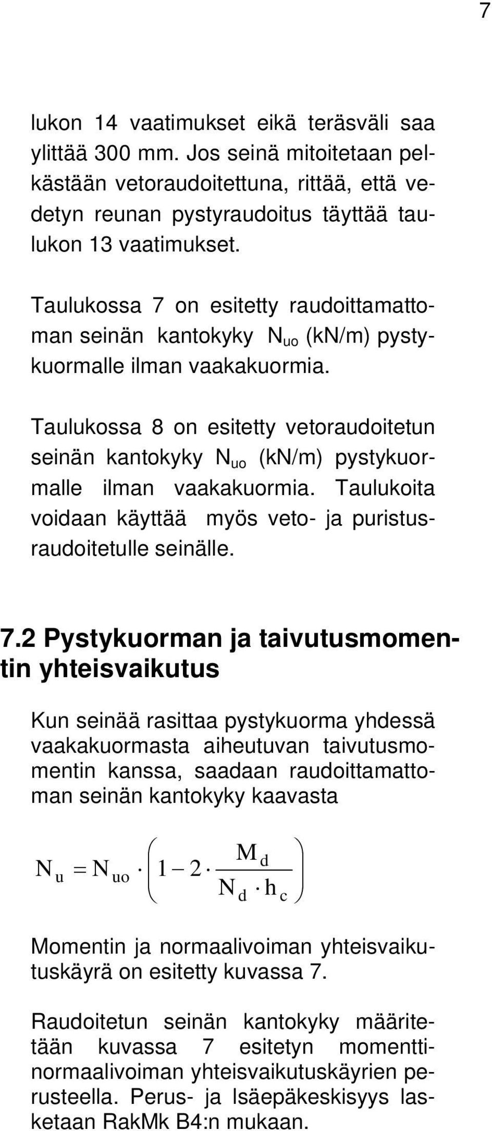 Taulukossa 8 on esitetty vetoraudoitetun seinän kantokyky N uo (kn/m) pystykuormalle ilman vaakakuormia. Taulukoita voidaan käyttää myös veto- ja puristusraudoitetulle seinälle. 7.