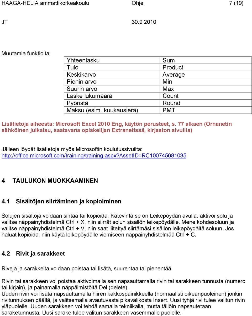 77 alkaen (Ornanetin sähköinen julkaisu, saatavana opiskelijan Extranetissä, kirjaston sivuilla) Jälleen löydät lisätietoja myös Microsoftin koulutussivuilta: http://office.microsoft.