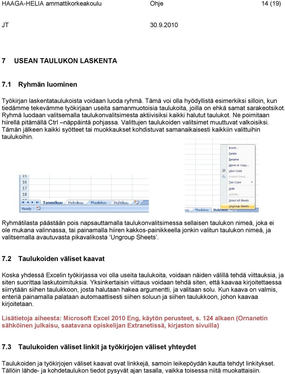Ryhmä luodaan valitsemalla taulukonvalitsimesta aktiivisiksi kaikki halutut taulukot. Ne poimitaan hiirellä pitämällä Ctrl näppäintä pohjassa. Valittujen taulukoiden valitsimet muuttuvat valkoisiksi.
