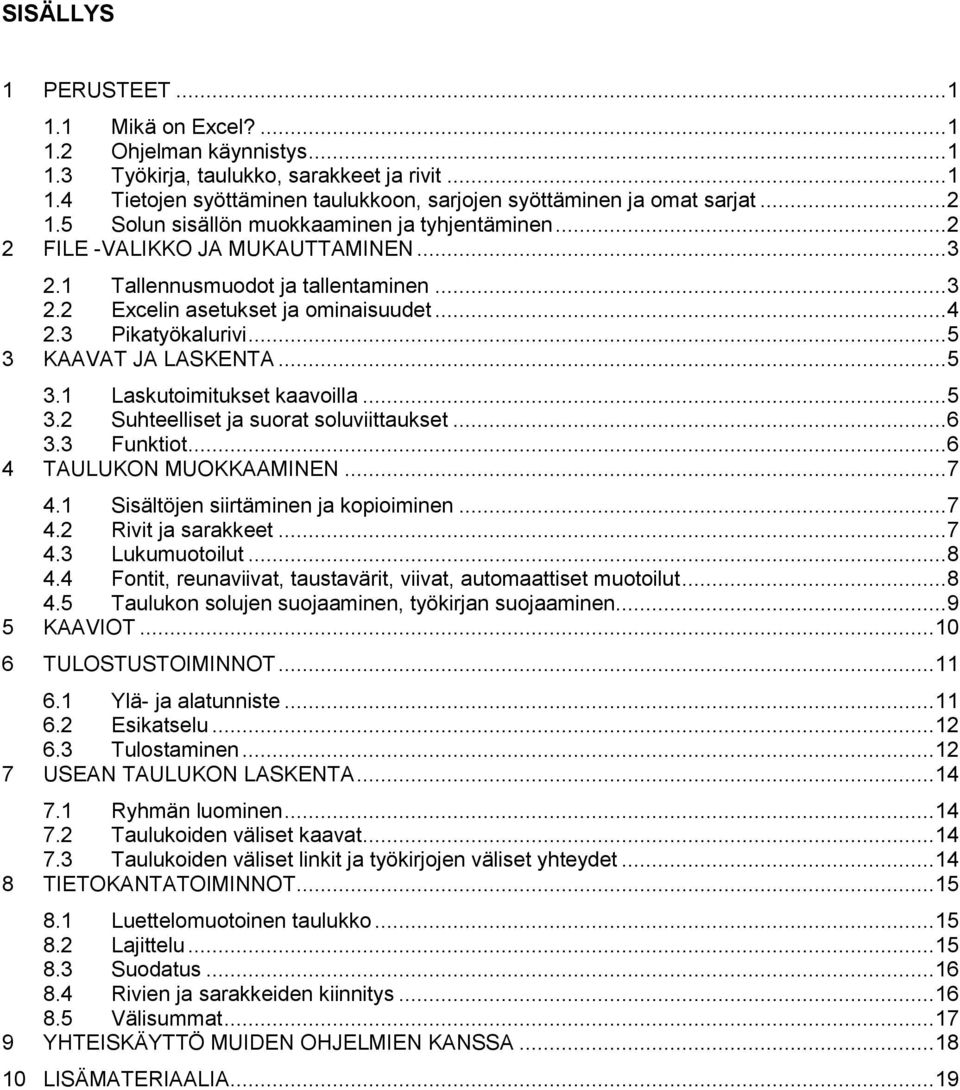 3 Pikatyökalurivi... 5 3 KAAVAT JA LASKENTA... 5 3.1 Laskutoimitukset kaavoilla... 5 3.2 Suhteelliset ja suorat soluviittaukset... 6 3.3 Funktiot... 6 4 TAULUKON MUOKKAAMINEN... 7 4.