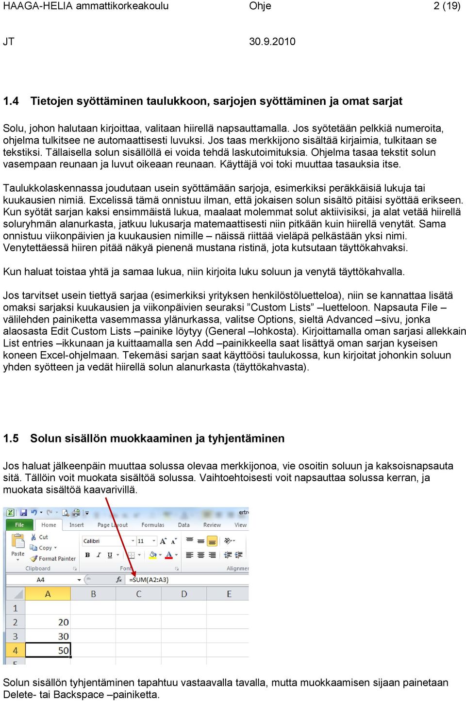 Tällaisella solun sisällöllä ei voida tehdä laskutoimituksia. Ohjelma tasaa tekstit solun vasempaan reunaan ja luvut oikeaan reunaan. Käyttäjä voi toki muuttaa tasauksia itse.