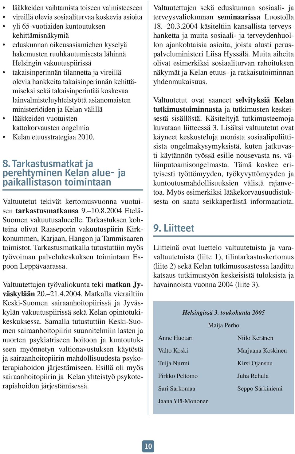 asianomaisten ministeriöiden ja Kelan välillä lääkkeiden vuotuisten kattokorvausten ongelmia Kelan etuusstrategiaa 2010. 8.