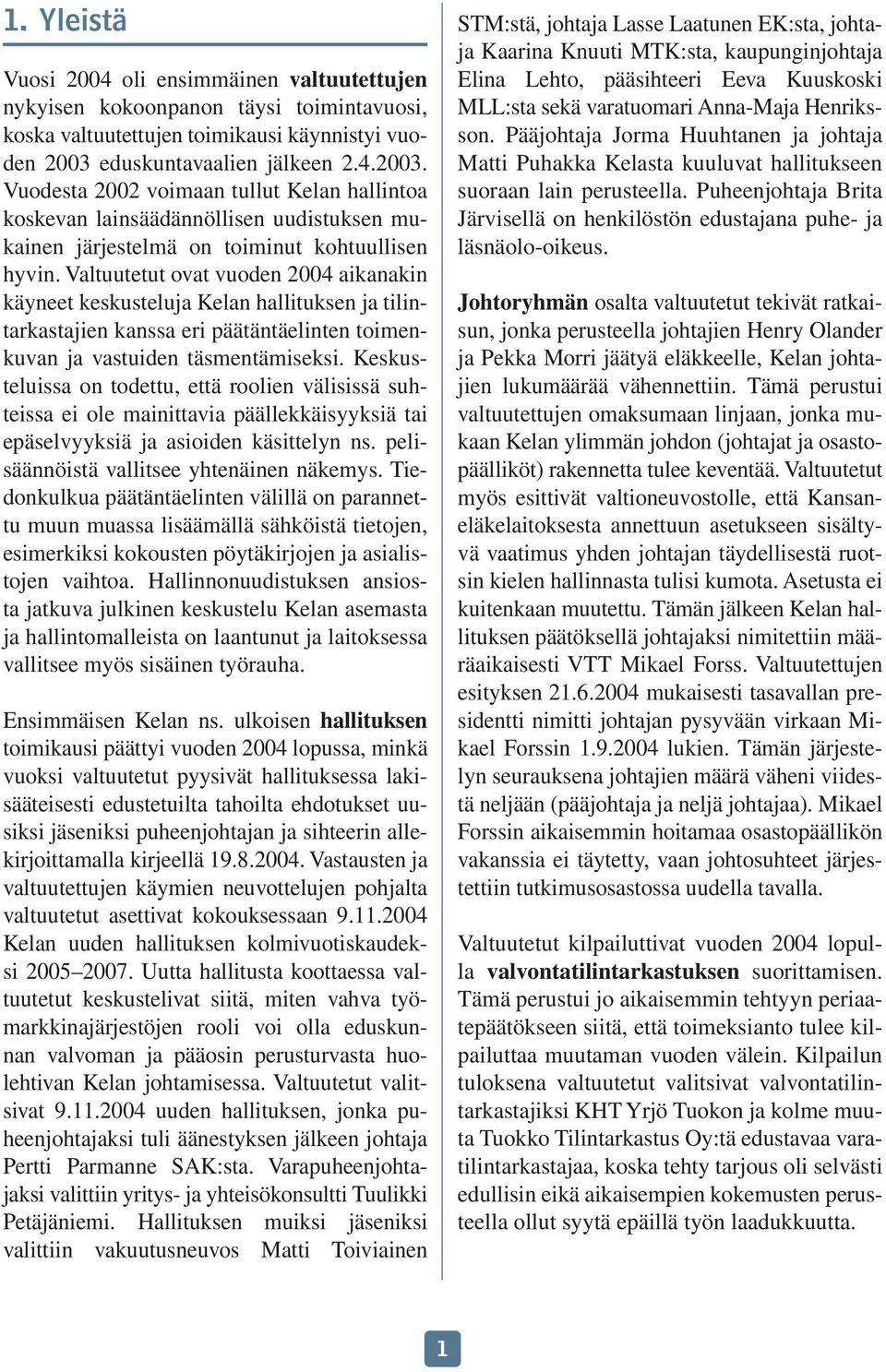 Valtuutetut ovat vuoden 2004 aikanakin käyneet keskusteluja Kelan hallituk sen ja tilintarkastajien kanssa eri päätäntäelinten toimenkuvan ja vastuiden täsmentämiseksi.