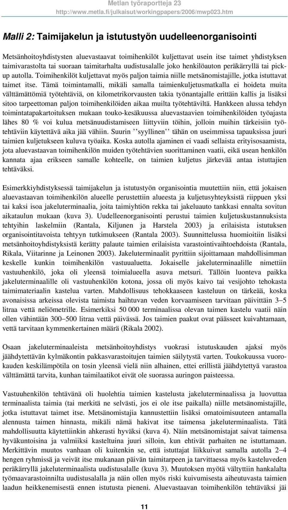 Tämä toimintamalli, mikäli samalla taimienkuljetusmatkalla ei hoideta muita välttämättömiä työtehtäviä, on kilometrikorvausten takia työnantajalle erittäin kallis ja lisäksi sitoo tarpeettoman paljon