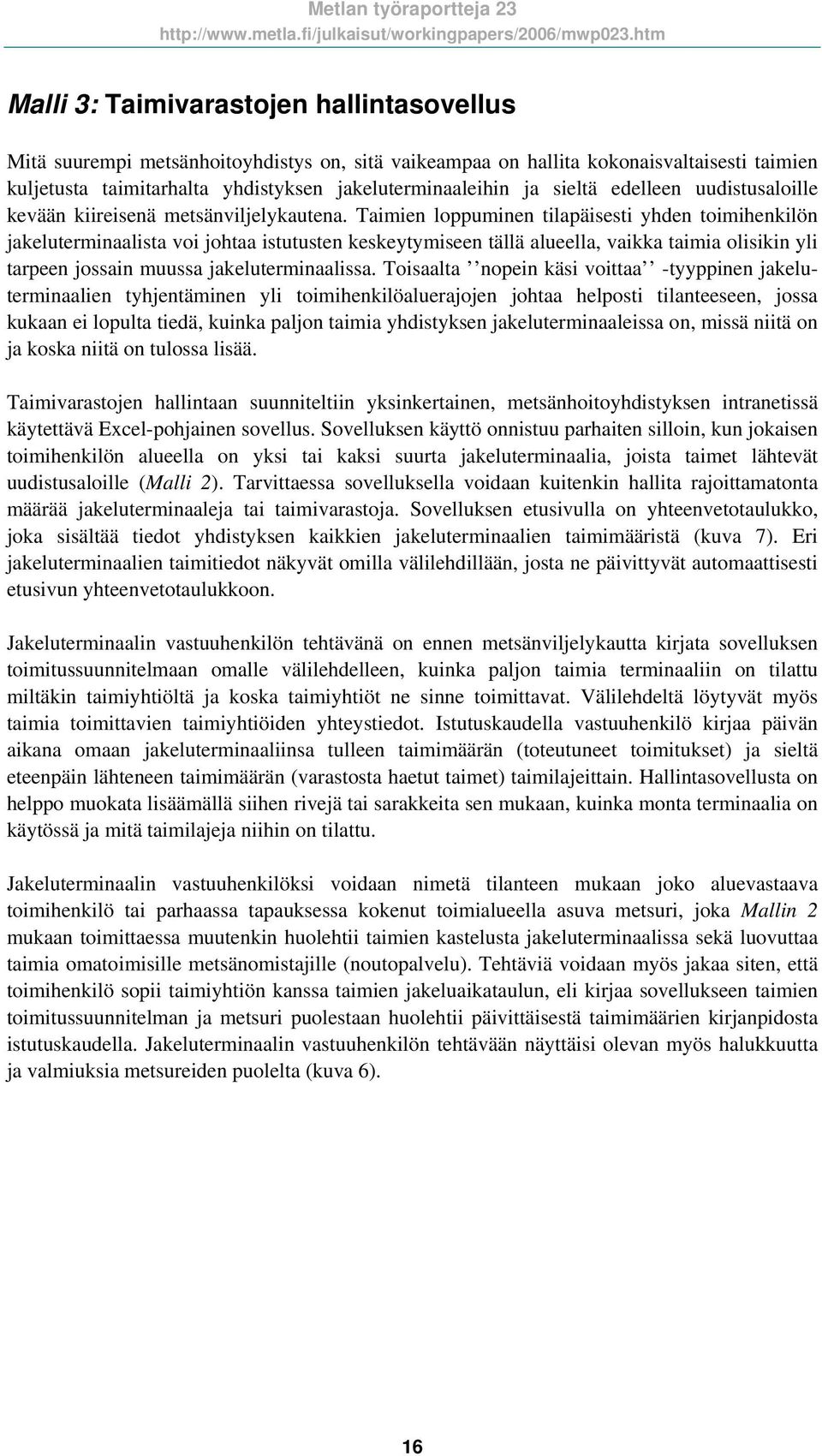 Taimien loppuminen tilapäisesti yhden toimihenkilön jakeluterminaalista voi johtaa istutusten keskeytymiseen tällä alueella, vaikka taimia olisikin yli tarpeen jossain muussa jakeluterminaalissa.