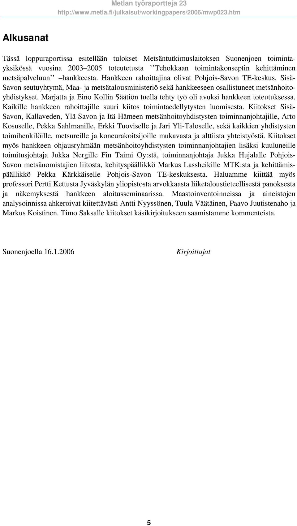 Marjatta ja Eino Kollin Säätiön tuella tehty työ oli avuksi hankkeen toteutuksessa. Kaikille hankkeen rahoittajille suuri kiitos toimintaedellytysten luomisesta.