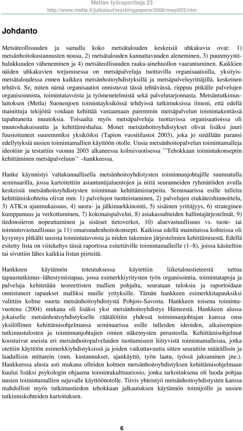 Kaikkien näiden uhkakuvien torjumisessa on metsäpalveluja tuottavilla organisaatioilla, yksityismetsätaloudessa ennen kaikkea metsänhoitoyhdistyksillä ja metsäpalveluyrittäjillä, keskeinen tehtävä.