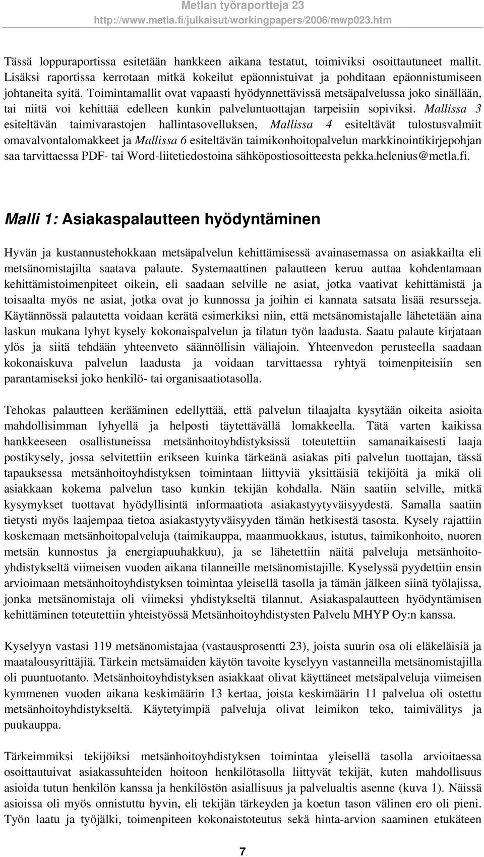 Mallissa 3 esiteltävän taimivarastojen hallintasovelluksen, Mallissa 4 esiteltävät tulostusvalmiit omavalvontalomakkeet ja Mallissa 6 esiteltävän taimikonhoitopalvelun markkinointikirjepohjan saa