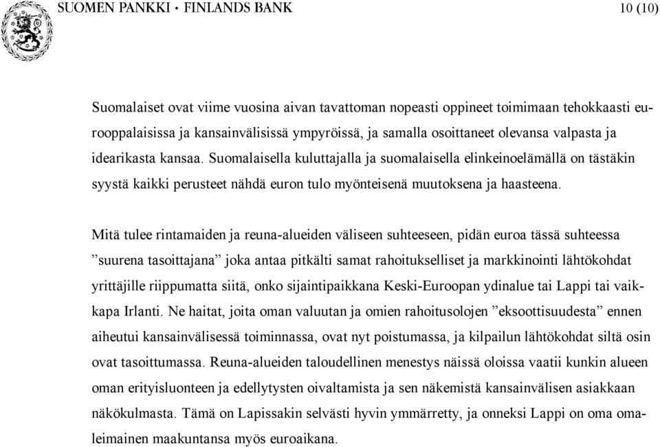 Mitä tulee rintamaiden ja reuna-alueiden väliseen suhteeseen, pidän euroa tässä suhteessa suurena tasoittajana joka antaa pitkälti samat rahoitukselliset ja markkinointi lähtökohdat yrittäjille