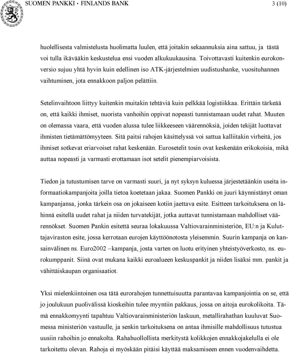 Setelinvaihtoon liittyy kuitenkin muitakin tehtäviä kuin pelkkää logistiikkaa. Erittäin tärkeää on, että kaikki ihmiset, nuorista vanhoihin oppivat nopeasti tunnistamaan uudet rahat.