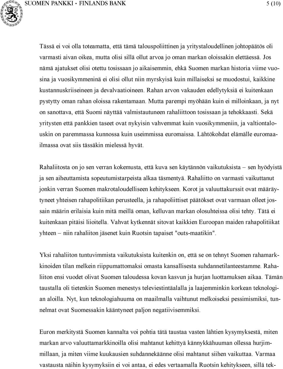 kustannuskriiseineen ja devalvaatioineen. Rahan arvon vakauden edellytyksiä ei kuitenkaan pystytty oman rahan oloissa rakentamaan.