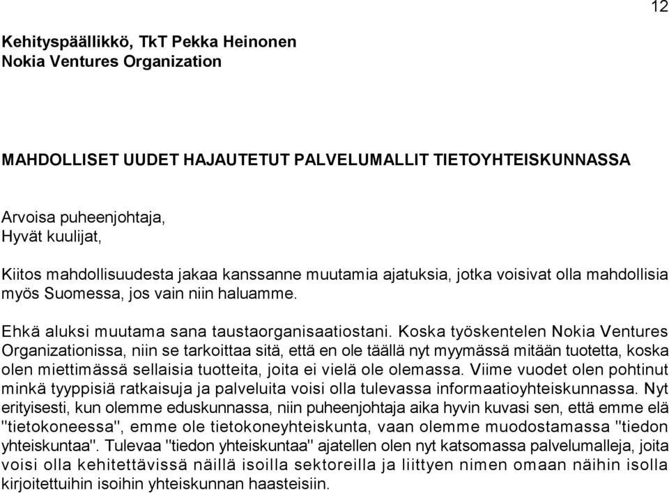 Koska työskentelen Nokia Ventures Organizationissa, niin se tarkoittaa sitä, että en ole täällä nyt myymässä mitään tuotetta, koska olen miettimässä sellaisia tuotteita, joita ei vielä ole olemassa.