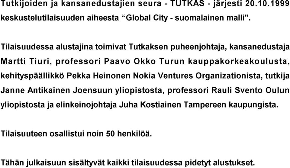 kehityspäällikkö Pekka Heinonen Nokia Ventures Organizationista, tutkija Janne Antikainen Joensuun yliopistosta, professori Rauli Svento Oulun