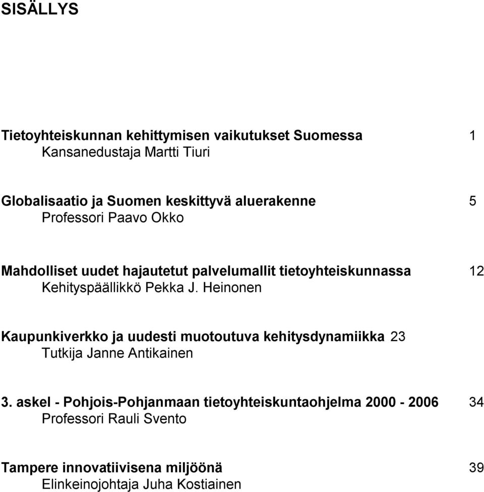 Heinonen Kaupunkiverkko ja uudesti muotoutuva kehitysdynamiikka 23 Tutkija Janne Antikainen 3.