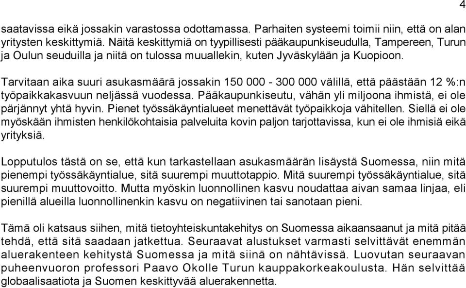 Tarvitaan aika suuri asukasmäärä jossakin 150 000-300 000 välillä, että päästään 12 %:n työpaikkakasvuun neljässä vuodessa. Pääkaupunkiseutu, vähän yli miljoona ihmistä, ei ole pärjännyt yhtä hyvin.