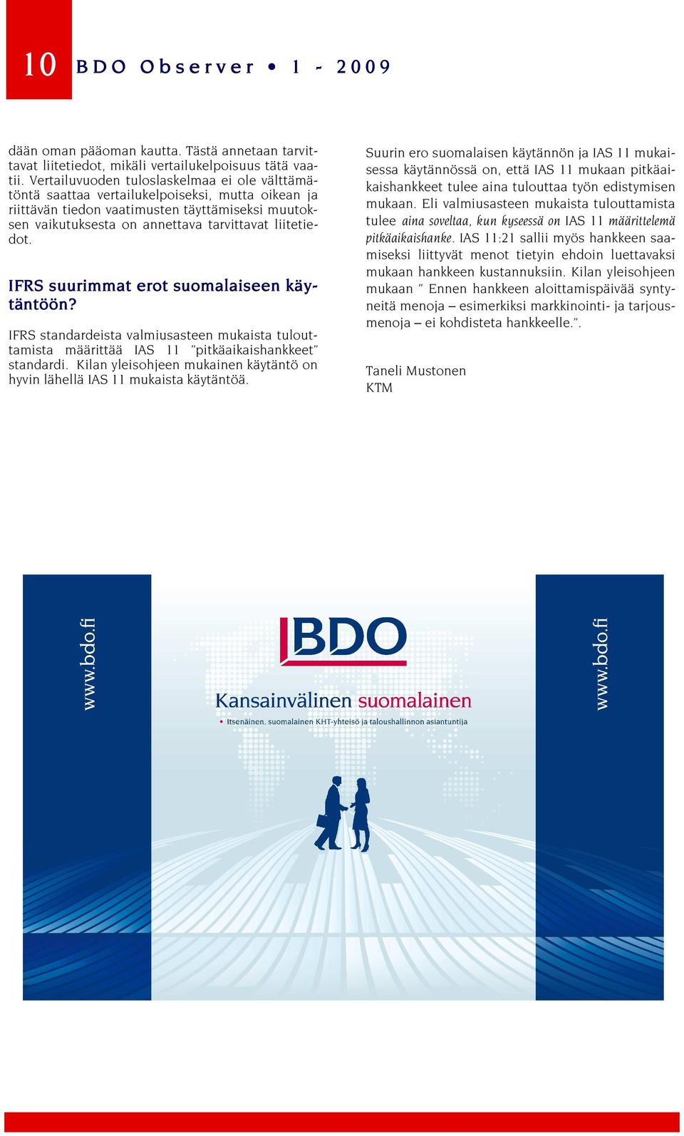 IFRS suurimmat erot suomalaiseen käy- täntöön? IFRS standardeista valmiusasteen mukaista tulouttamista määrittää IAS 11 pitkäaikaishankkeet standardi.