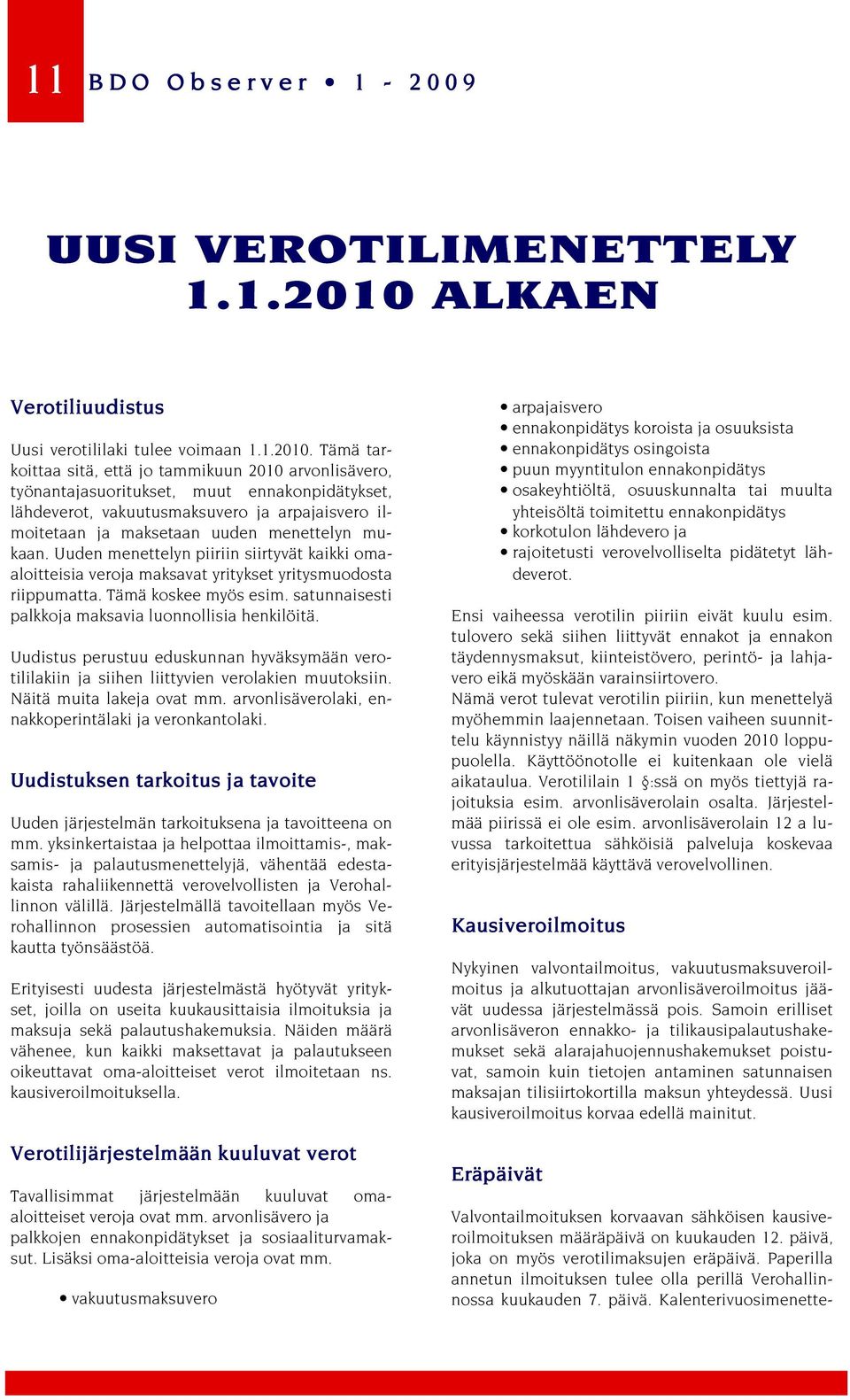 Tämä tarkoittaa sitä, että jo tammikuun 2010 arvonlisävero, työnantajasuoritukset, muut ennakonpidätykset, lähdeverot, vakuutusmaksuvero ja arpajaisvero ilmoitetaan ja maksetaan uuden menettelyn