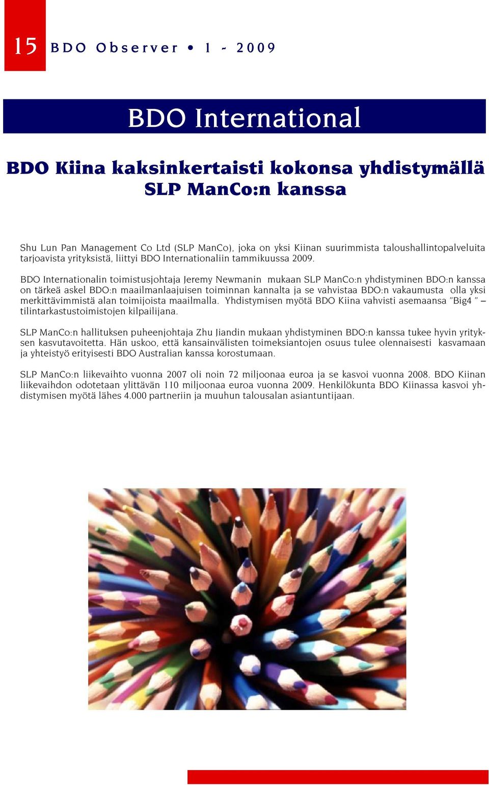 BDO Internationalin toimistusjohtaja Jeremy Newmanin mukaan SLP ManCo:n yhdistyminen BDO:n kanssa on tärkeä askel BDO:n maailmanlaajuisen toiminnan kannalta ja se vahvistaa BDO:n vakaumusta olla yksi