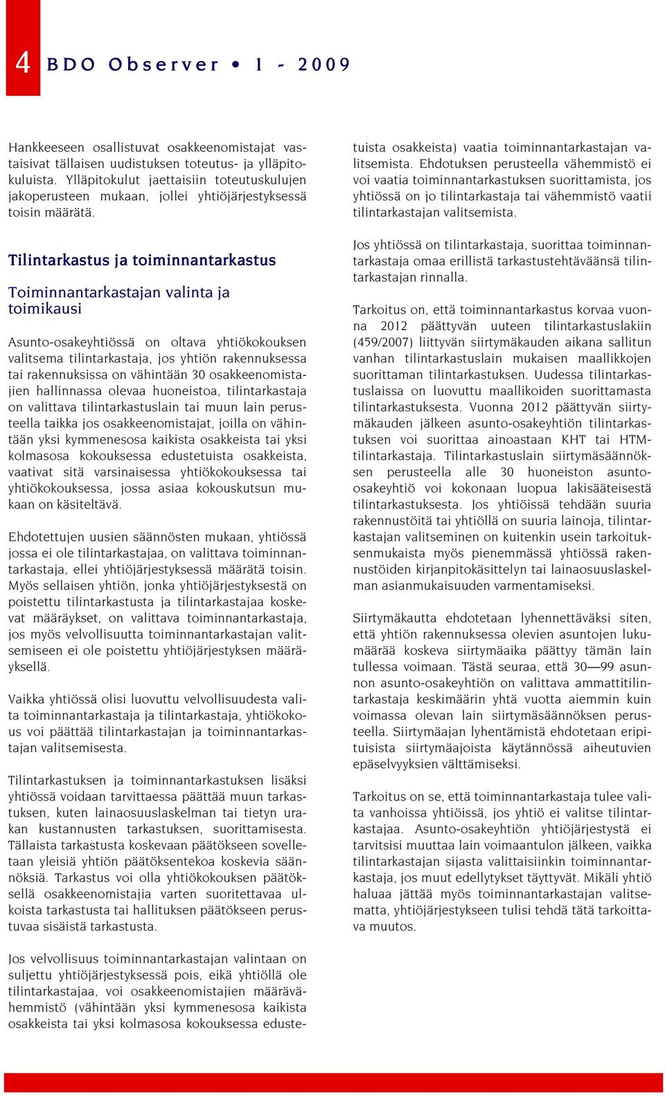 Tilintarkastus ja toiminnantarkastus Toiminnantarkastajan valinta ja toimikausi Asunto-osakeyhtiössä on oltava yhtiökokouksen valitsema tilintarkastaja, jos yhtiön rakennuksessa tai rakennuksissa on