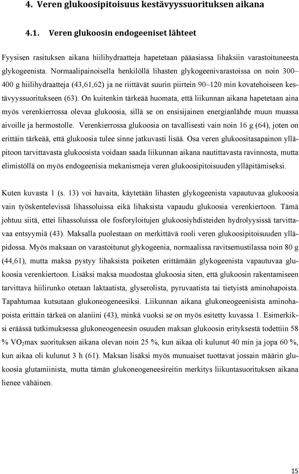 Normaalipainoisella henkilöllä lihasten glykogeenivarastoissa on noin 300 400 g hiilihydraatteja (43,61,62) ja ne riittävät suurin piirtein 90 120 min kovatehoiseen kestävyyssuoritukseen (63).