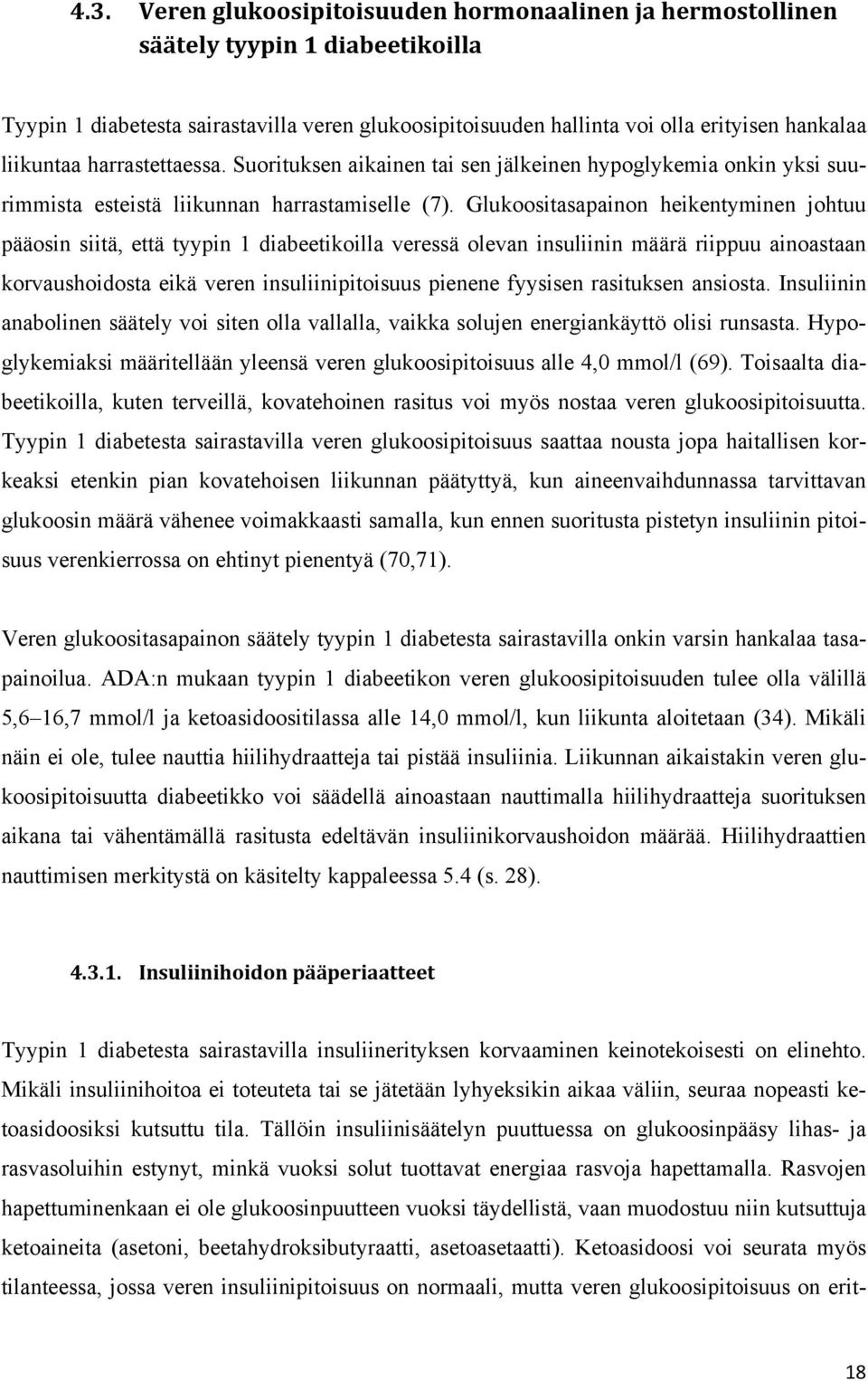 Glukoositasapainon heikentyminen johtuu pääosin siitä, että tyypin 1 diabeetikoilla veressä olevan insuliinin määrä riippuu ainoastaan korvaushoidosta eikä veren insuliinipitoisuus pienene fyysisen