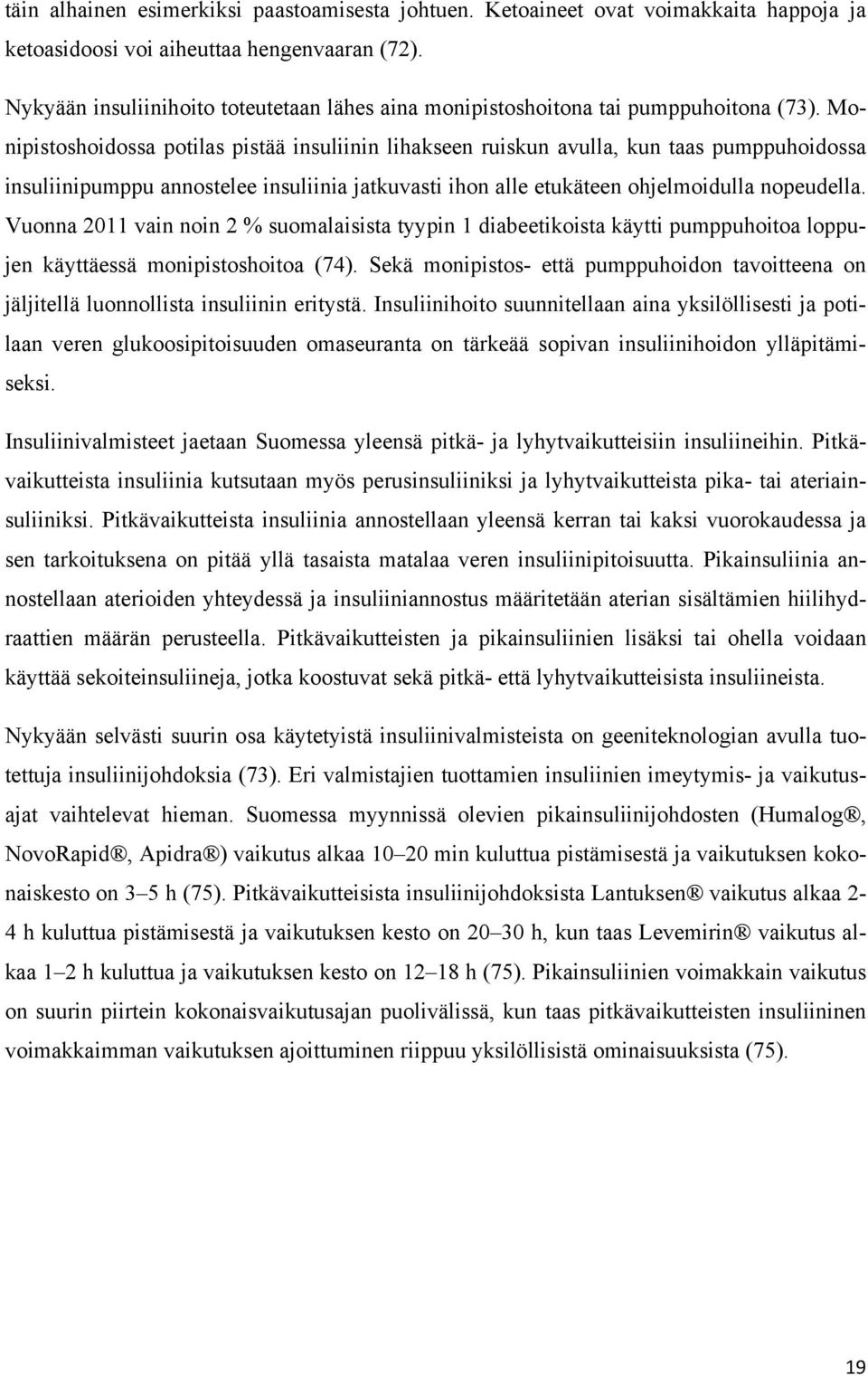 Monipistoshoidossa potilas pistää insuliinin lihakseen ruiskun avulla, kun taas pumppuhoidossa insuliinipumppu annostelee insuliinia jatkuvasti ihon alle etukäteen ohjelmoidulla nopeudella.