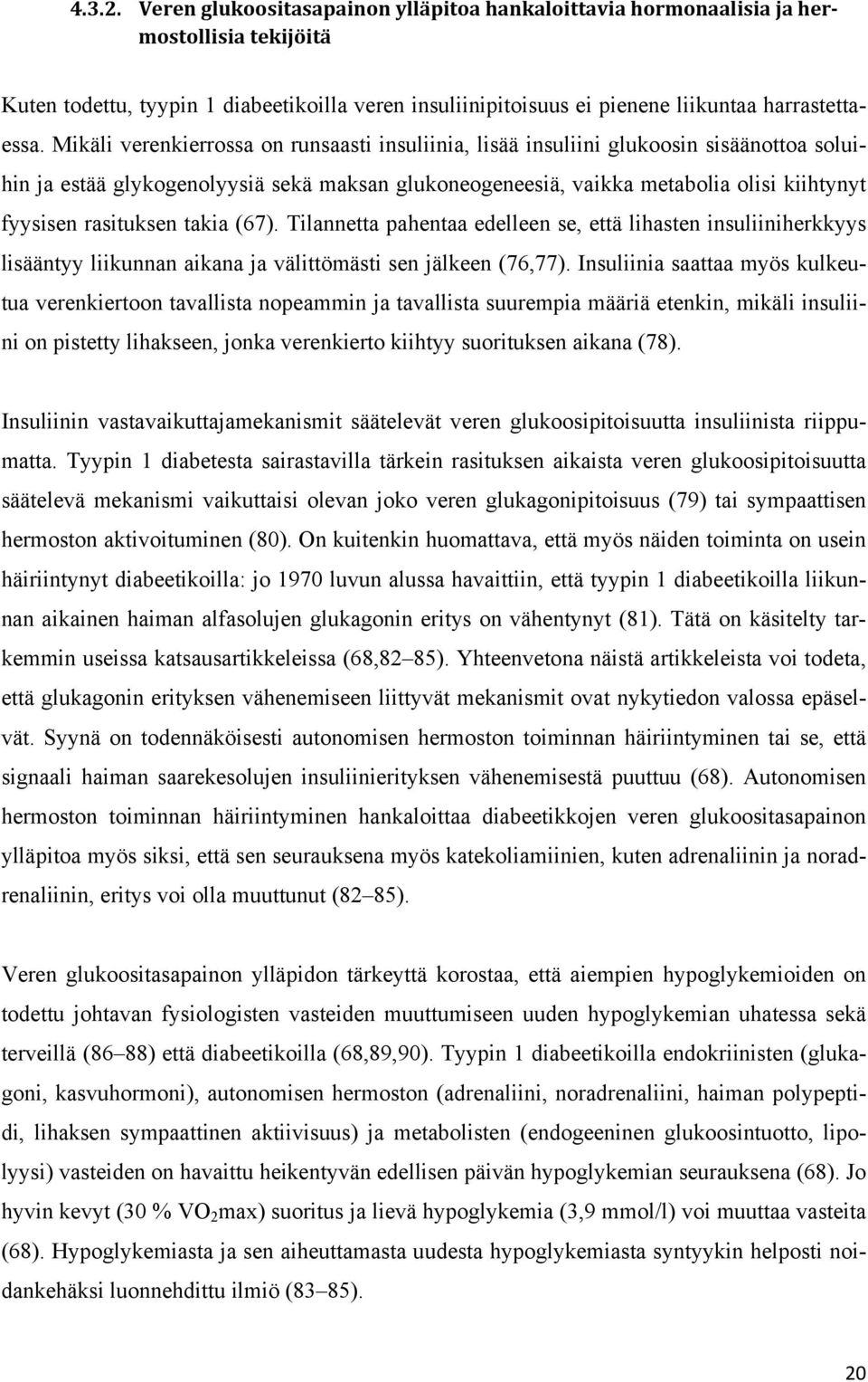 rasituksen takia (67). Tilannetta pahentaa edelleen se, että lihasten insuliiniherkkyys lisääntyy liikunnan aikana ja välittömästi sen jälkeen (76,77).