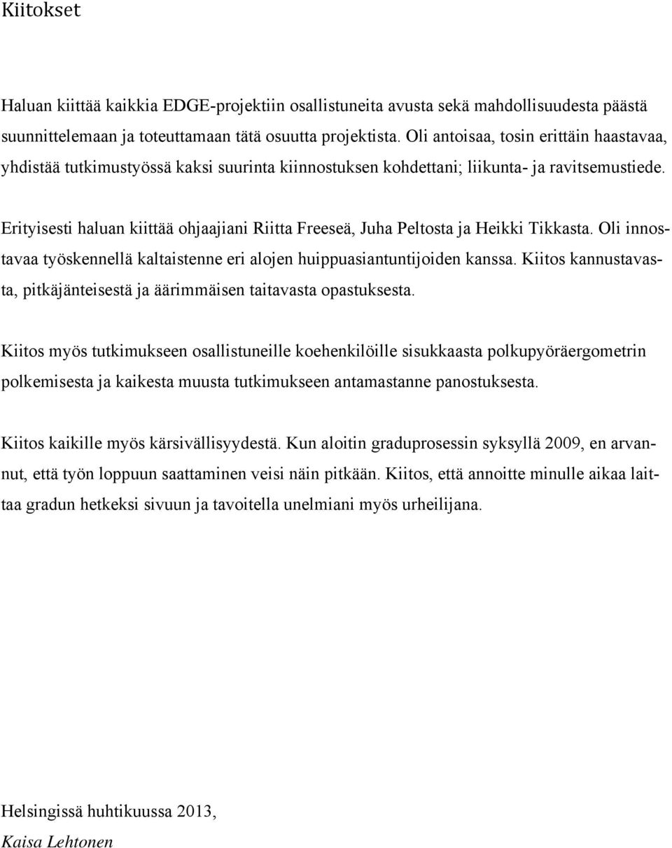 Erityisesti haluan kiittää ohjaajiani Riitta Freeseä, Juha Peltosta ja Heikki Tikkasta. Oli innostavaa työskennellä kaltaistenne eri alojen huippuasiantuntijoiden kanssa.