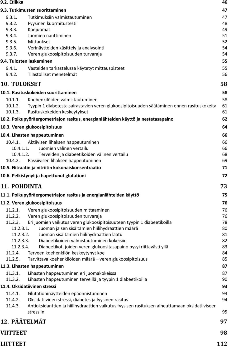 1.1. Koehenkilöiden valmistautuminen 58 10.1.2. Tyypin 1 diabetesta sairastavien veren glukoosipitoisuuden säätäminen ennen rasituskokeita 61 10.1.3. Rasituskokeiden keskeytykset 61 10.2. Polkupyöräergometriajon rasitus, energianlähteiden käyttö ja nestetasapaino 62 10.