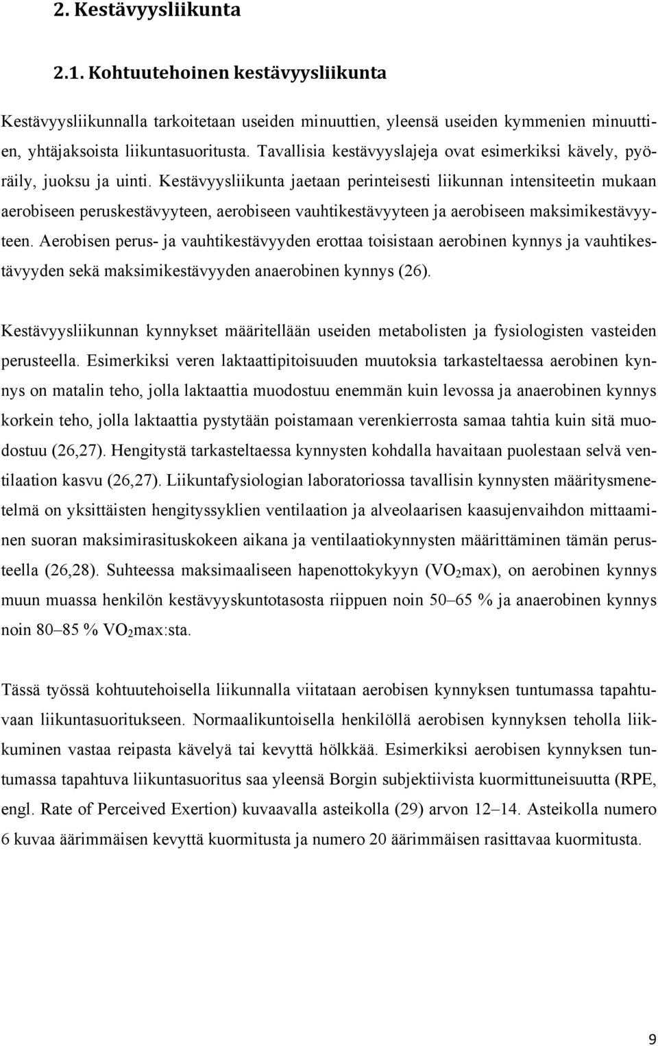 Kestävyysliikunta jaetaan perinteisesti liikunnan intensiteetin mukaan aerobiseen peruskestävyyteen, aerobiseen vauhtikestävyyteen ja aerobiseen maksimikestävyyteen.