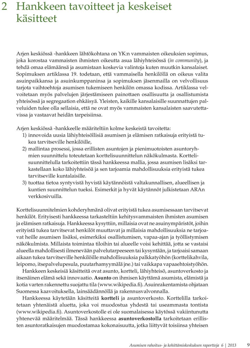 todetaan, että vammaisella henkilöllä on oikeus valita asuinpaikkansa ja asuinkumppaninsa ja sopimuksen jäsenmailla on velvollisuus tarjota vaihtoehtoja asumisen tukemiseen henkilön omassa kodissa.