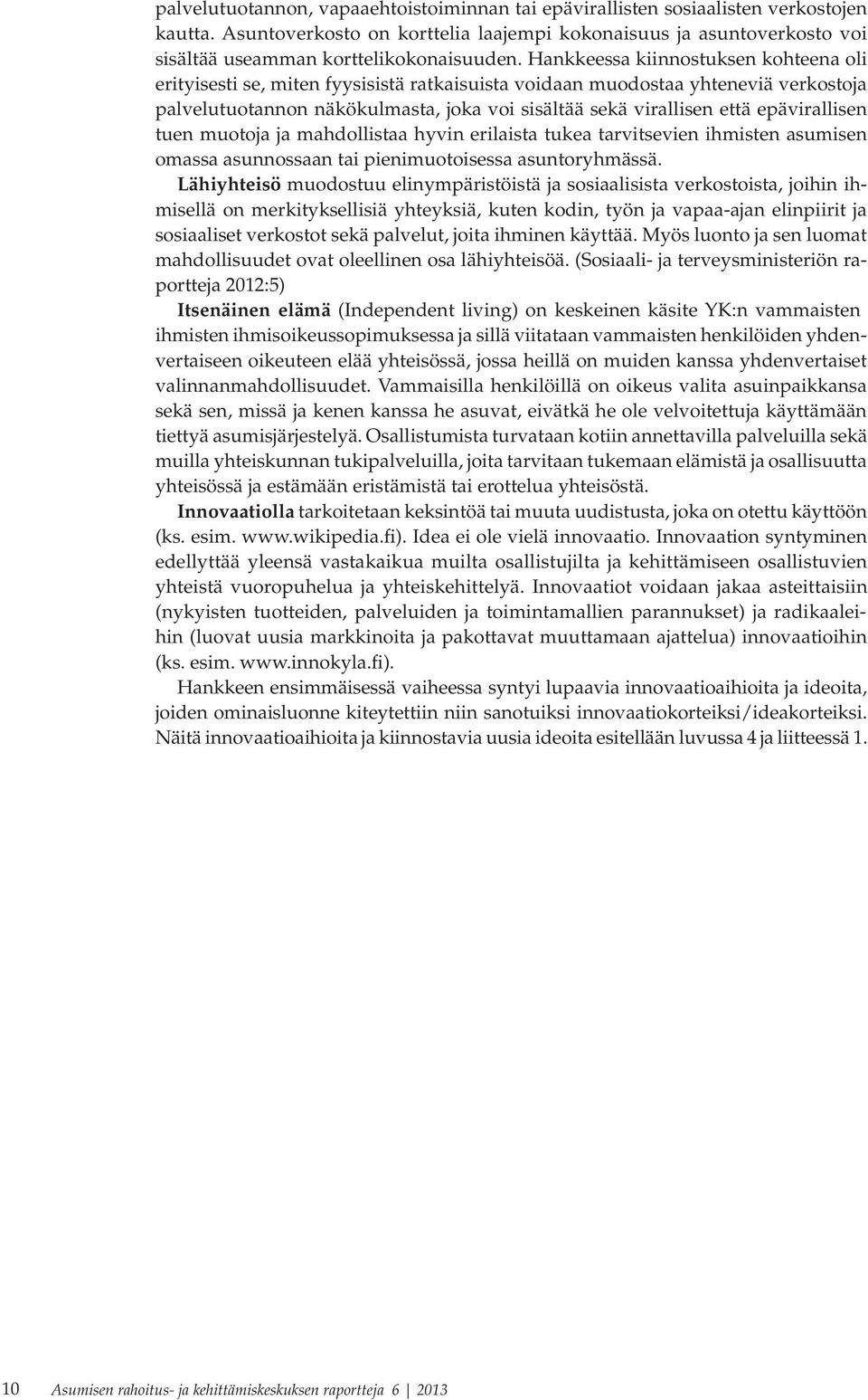 Hankkeessa kiinnostuksen kohteena oli erityisesti se, miten fyysisistä ratkaisuista voidaan muodostaa yhteneviä verkostoja palvelutuotannon näkökulmasta, joka voi sisältää sekä virallisen että
