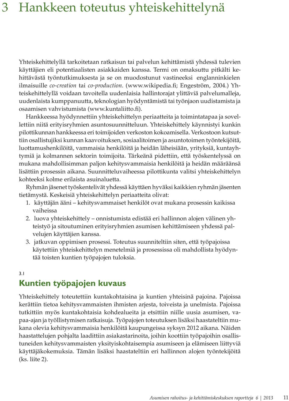 ) Yhteiskehittelyllä voidaan tavoitella uudenlaisia hallintorajat ylittäviä palvelumalleja, uudenlaista kumppanuutta, teknologian hyödyntämistä tai työnjaon uudistamista ja osaamisen vahvistumista