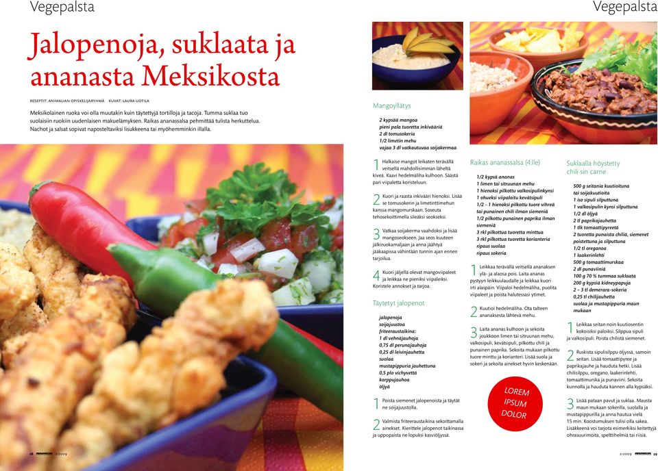 Mangoyllätys 2 kypsää mangoa pieni pala tuoretta inkivääriä 2 dl tomusokeria 1/2 limetin mehu vajaa 3 dl vatkautuvaa soijakermaa 1Halkaise mangot leikaten terävällä veitsellä mahdollisimman läheltä