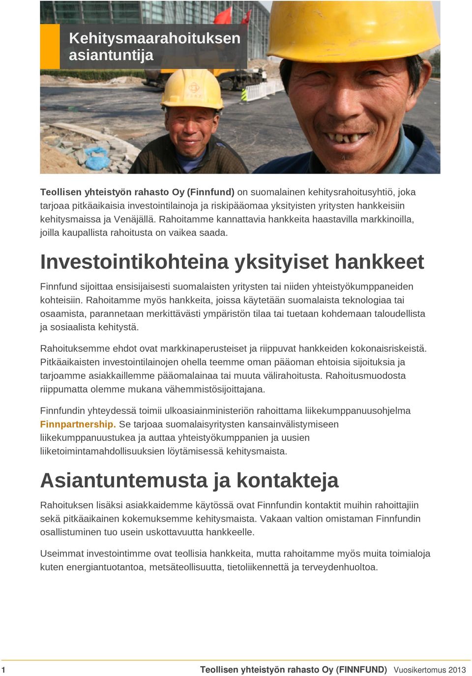 Investointikohteina yksityiset hankkeet Finnfund sijoittaa ensisijaisesti suomalaisten yritysten tai niiden yhteistyökumppaneiden kohteisiin.