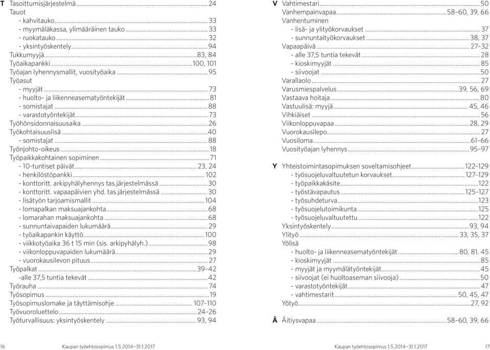 .. 26 Työkohtaisuuslisä...40 - somistajat...88 Työnjohto-oikeus...18 Työpaikkakohtainen sopiminen... 71-10-tuntiset päivät...23, 24 - henkilöstöpankki... 102 - konttoritt. arkipyhälyhennys tas.