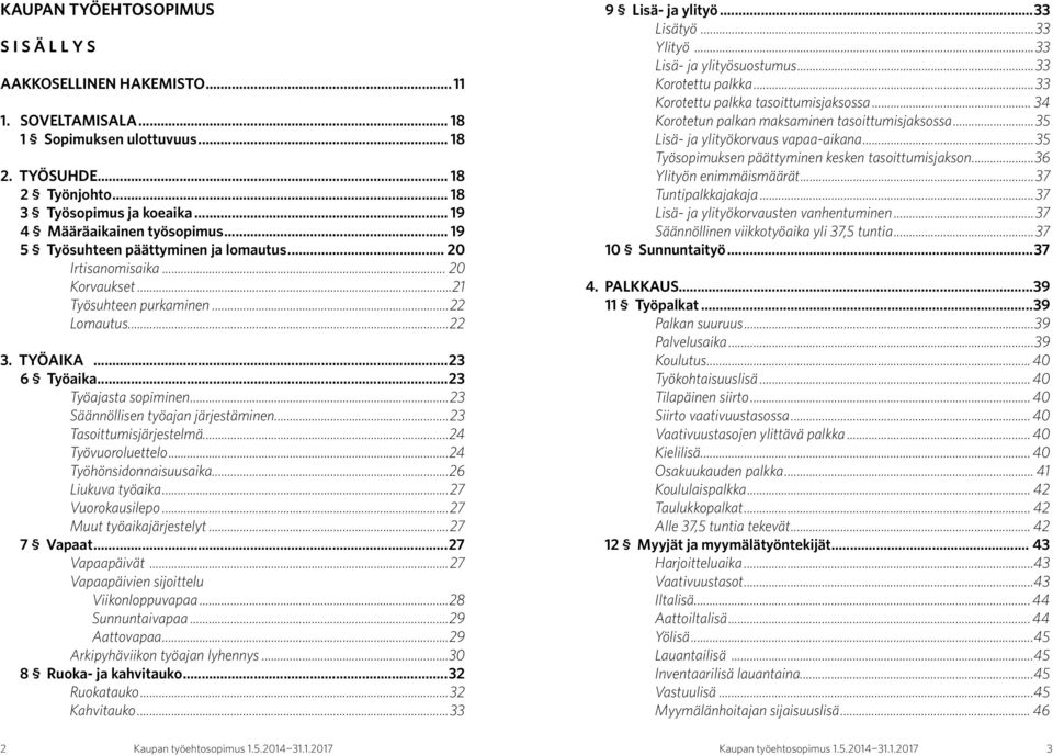 ..23 Työajasta sopiminen...23 Säännöllisen työajan järjestäminen...23 Tasoittumisjärjestelmä...24 Työvuoroluettelo...24 Työhönsidonnaisuusaika...26 Liukuva työaika...27 Vuorokausilepo.