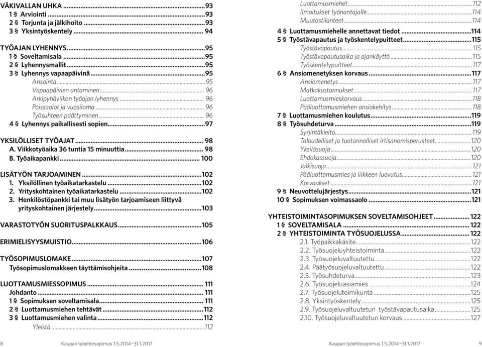 .. 98. B. Työaikapankki... 100. LISÄTYÖN TARJOAMINEN...102 1. Yksilöllinen työaikatarkastelu...102 2. Yrityskohtainen työaikatarkastelu...102 3.