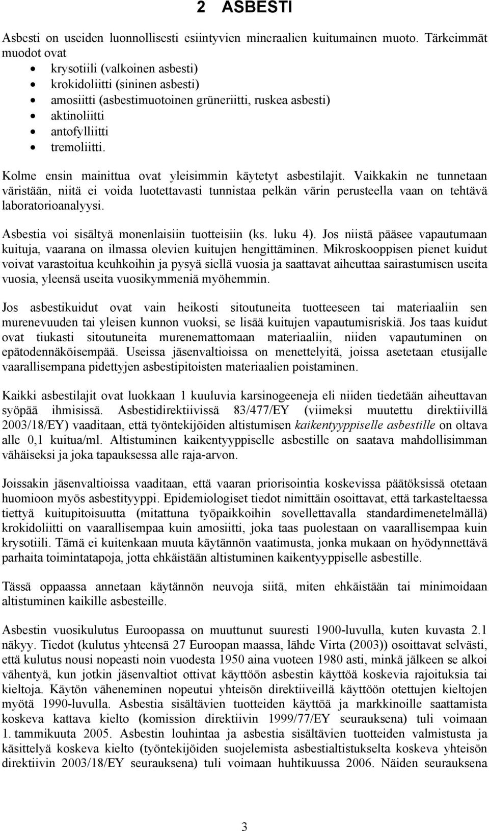 Kolme ensin mainittua ovat yleisimmin käytetyt asbestilajit. Vaikkakin ne tunnetaan väristään, niitä ei voida luotettavasti tunnistaa pelkän värin perusteella vaan on tehtävä laboratorioanalyysi.