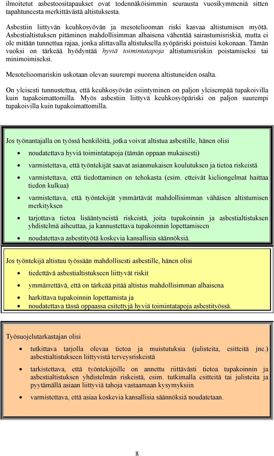 Asbestialtistuksen pitäminen mahdollisimman alhaisena vähentää sairastumisriskiä, mutta ei ole mitään tunnettua rajaa, jonka alittavalla altistuksella syöpäriski poistuisi kokonaan.