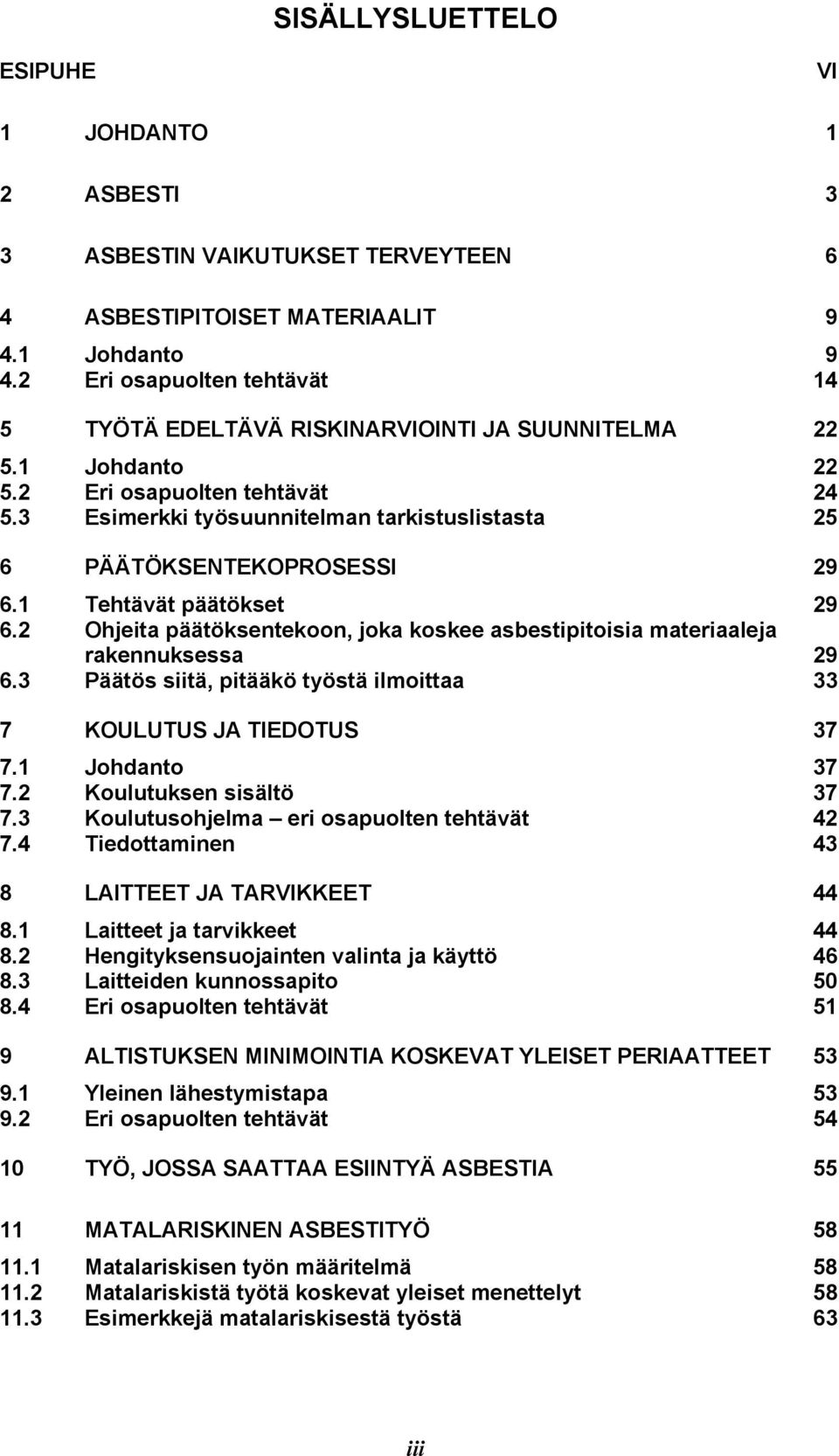 3 Esimerkki työsuunnitelman tarkistuslistasta 25 6 PÄÄTÖKSENTEKOPROSESSI 29 6.1 Tehtävät päätökset 29 6.2 Ohjeita päätöksentekoon, joka koskee asbestipitoisia materiaaleja rakennuksessa 29 6.