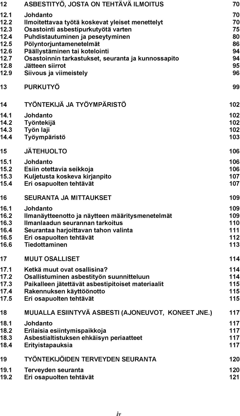 9 Siivous ja viimeistely 96 13 PURKUTYÖ 99 14 TYÖNTEKIJÄ JA TYÖYMPÄRISTÖ 102 14.1 Johdanto 102 14.2 Työntekijä 102 14.3 Työn laji 102 14.4 Työympäristö 103 15 JÄTEHUOLTO 106 15.1 Johdanto 106 15.