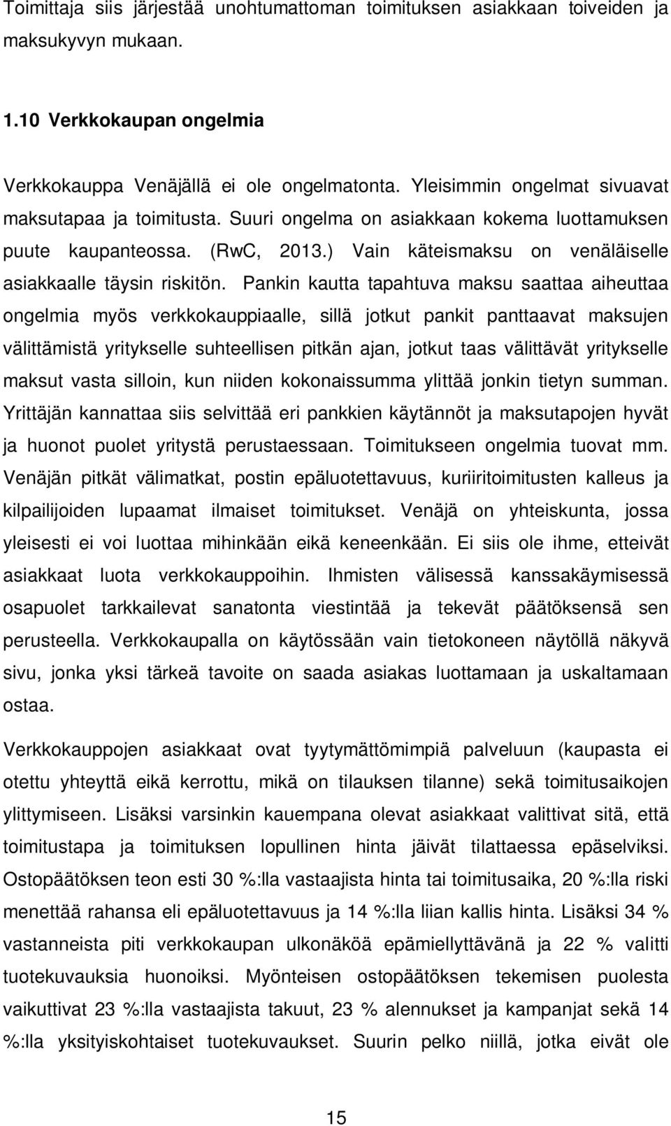 Pankin kautta tapahtuva maksu saattaa aiheuttaa ongelmia myös verkkokauppiaalle, sillä jotkut pankit panttaavat maksujen välittämistä yritykselle suhteellisen pitkän ajan, jotkut taas välittävät