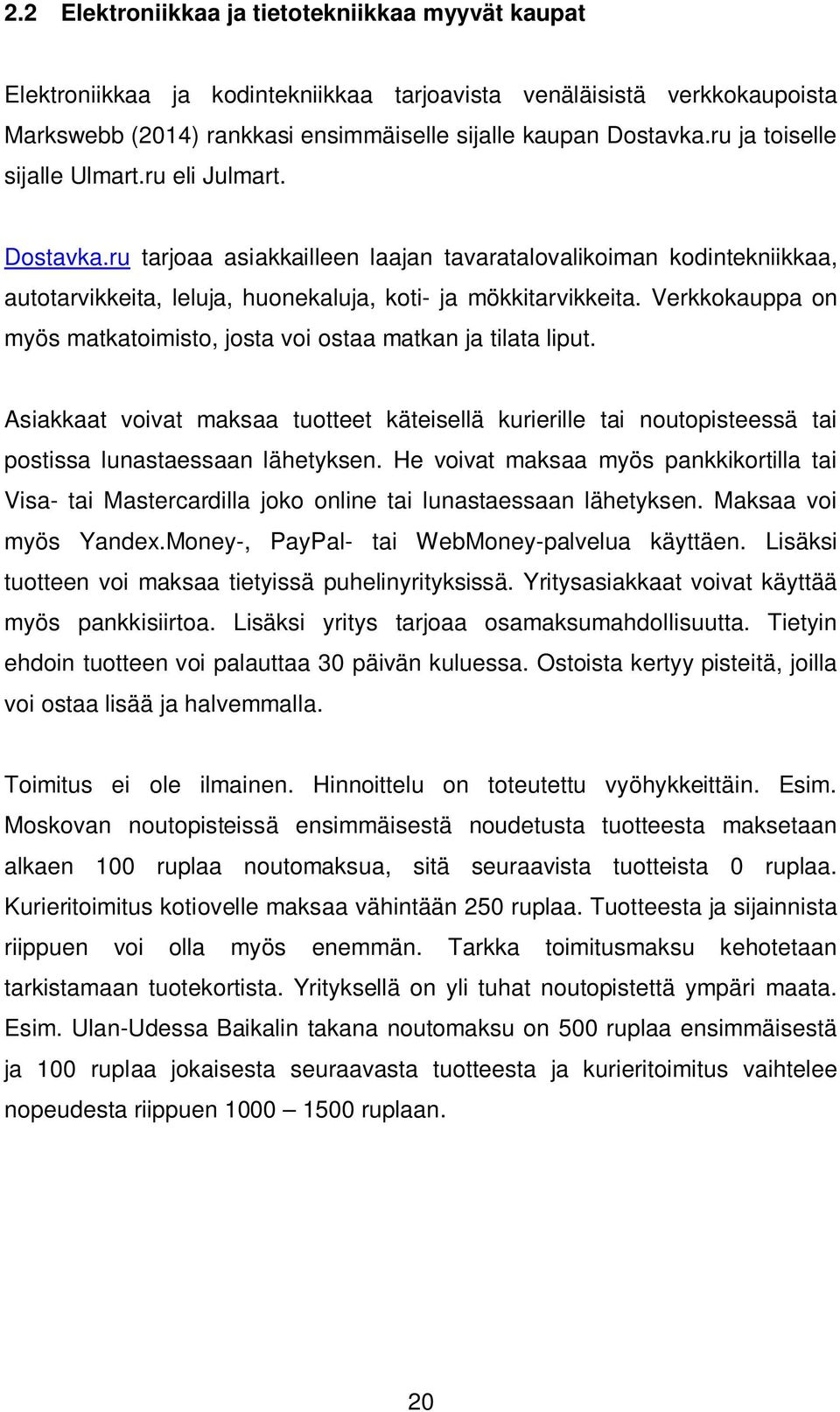 Verkkokauppa on myös matkatoimisto, josta voi ostaa matkan ja tilata liput. Asiakkaat voivat maksaa tuotteet käteisellä kurierille tai noutopisteessä tai postissa lunastaessaan lähetyksen.