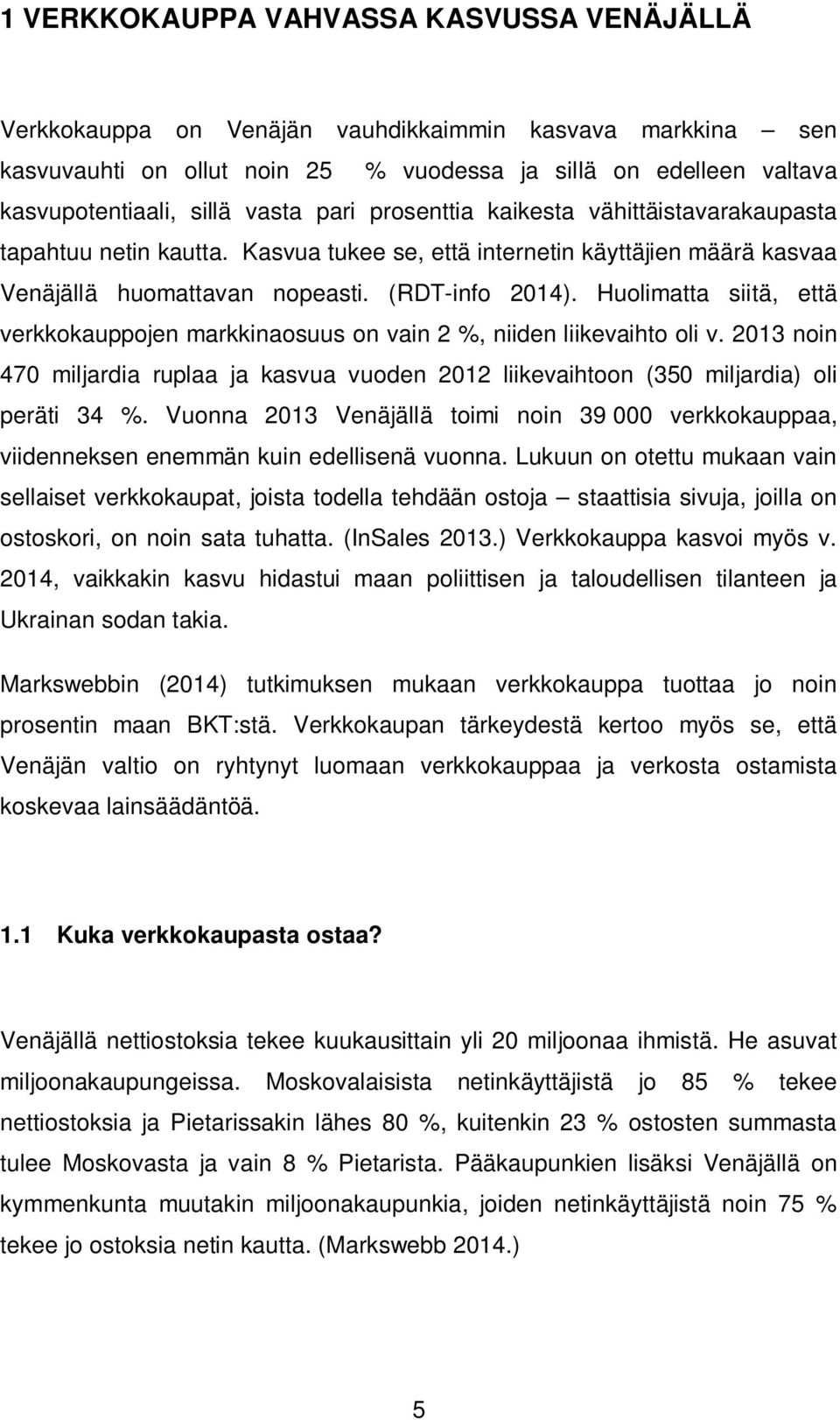 Huolimatta siitä, että verkkokauppojen markkinaosuus on vain 2 %, niiden liikevaihto oli v. 2013 noin 470 miljardia ruplaa ja kasvua vuoden 2012 liikevaihtoon (350 miljardia) oli peräti 34 %.