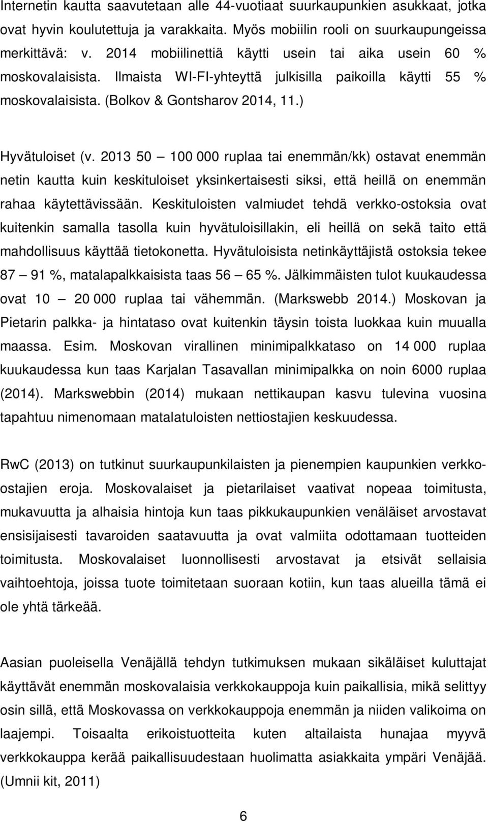 2013 50 100 000 ruplaa tai enemmän/kk) ostavat enemmän netin kautta kuin keskituloiset yksinkertaisesti siksi, että heillä on enemmän rahaa käytettävissään.