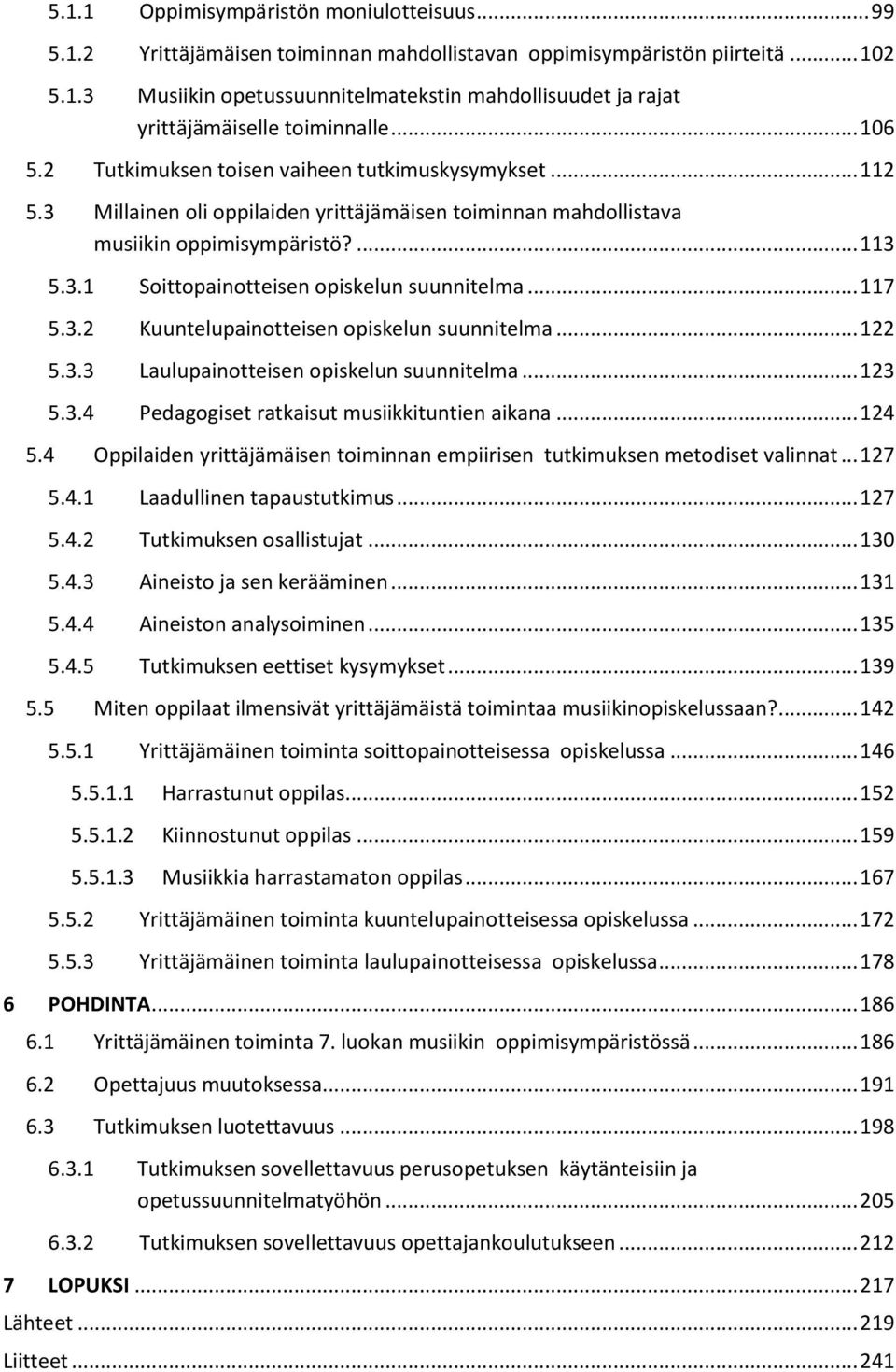 .. 117 5.3.2 Kuuntelupainotteisen opiskelun suunnitelma... 122 5.3.3 Laulupainotteisen opiskelun suunnitelma... 123 5.3.4 Pedagogiset ratkaisut musiikkituntien aikana... 124 5.